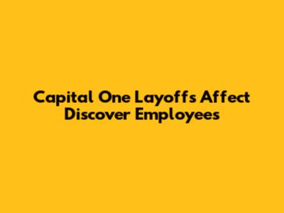 Capital One Layoffs Affect Discover Employees