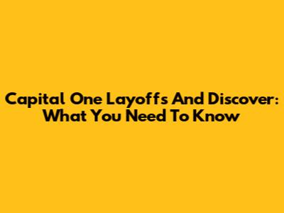 Capital One Layoffs And Discover: What You Need To Know
