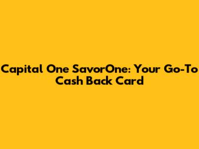Capital One SavorOne: Your Go-To Cash Back Card