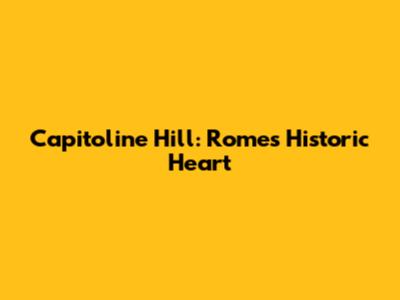 Capitoline Hill: Rome's Historic Heart