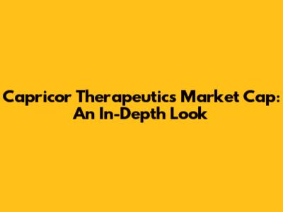 Capricor Therapeutics Market Cap: An In-Depth Look