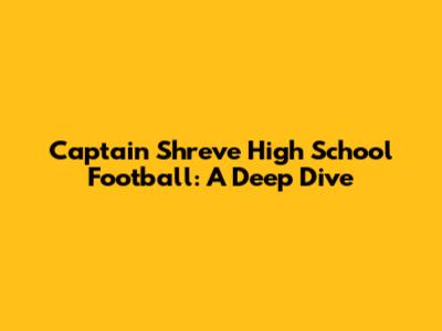 Captain Shreve High School Football: A Deep Dive