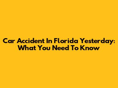 Car Accident In Florida Yesterday: What You Need To Know