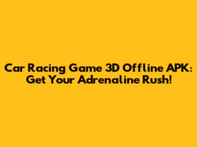 Car Racing Game 3D Offline APK: Get Your Adrenaline Rush!