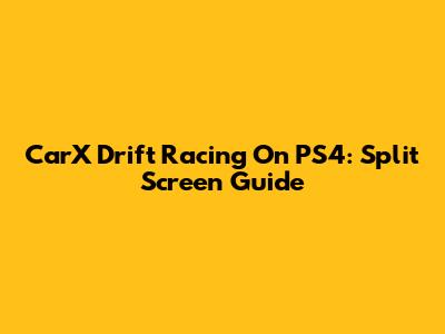 CarX Drift Racing On PS4: Split Screen Guide