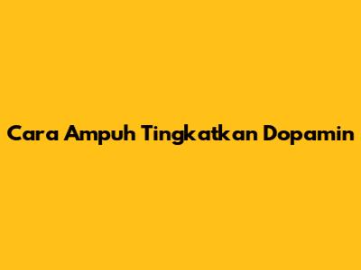 Cara Ampuh Tingkatkan Dopamin