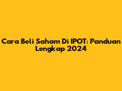 Cara Beli Saham Di IPOT: Panduan Lengkap 2024