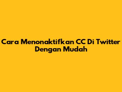 Cara Menonaktifkan CC Di Twitter Dengan Mudah