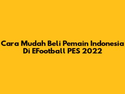 Cara Mudah Beli Pemain Indonesia Di EFootball PES 2022