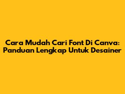 Cara Mudah Cari Font Di Canva: Panduan Lengkap Untuk Desainer
