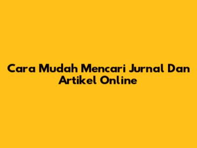 Cara Mudah Mencari Jurnal Dan Artikel Online