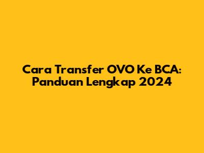 Cara Transfer OVO Ke BCA: Panduan Lengkap 2024