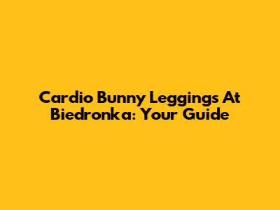 Cardio Bunny Leggings At Biedronka: Your Guide