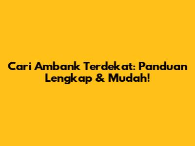 Cari Ambank Terdekat: Panduan Lengkap & Mudah!