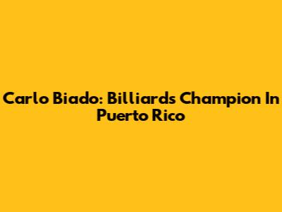 Carlo Biado: Billiards Champion In Puerto Rico