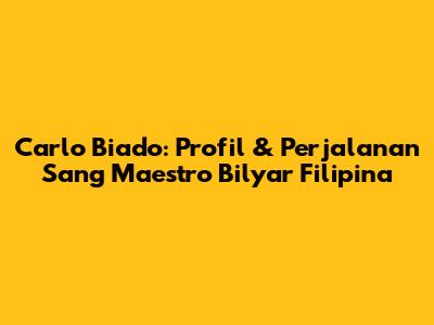 Carlo Biado: Profil & Perjalanan Sang Maestro Bilyar Filipina