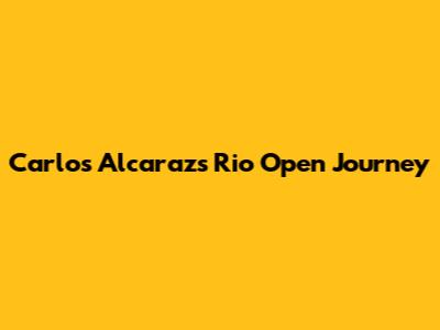 Carlos Alcaraz's Rio Open Journey