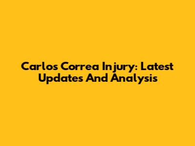 Carlos Correa Injury: Latest Updates And Analysis