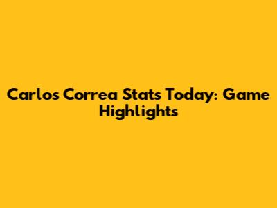 Carlos Correa Stats Today: Game Highlights