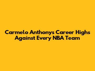 Carmelo Anthony's Career Highs Against Every NBA Team