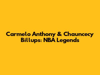 Carmelo Anthony & Chauncecy Billups: NBA Legends