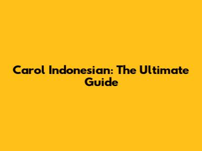 Carol Indonesian: The Ultimate Guide
