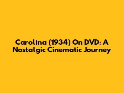 Carolina (1934) On DVD: A Nostalgic Cinematic Journey