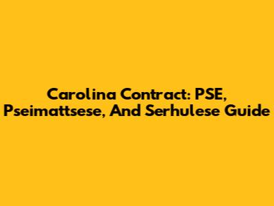 Carolina Contract: PSE, Pseimattsese, And Serhulese Guide