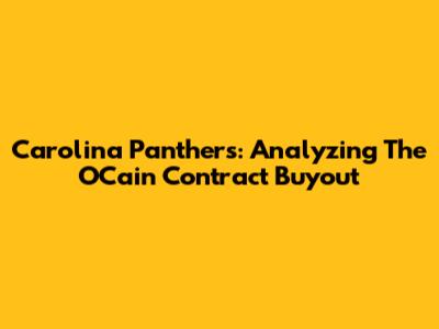 Carolina Panthers: Analyzing The O'Cain Contract Buyout