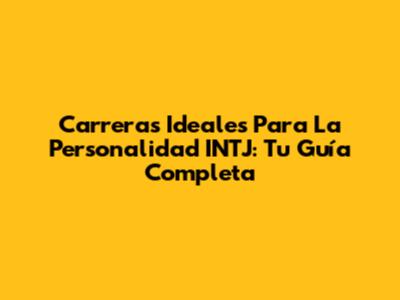 Carreras Ideales Para La Personalidad INTJ: Tu Guía Completa