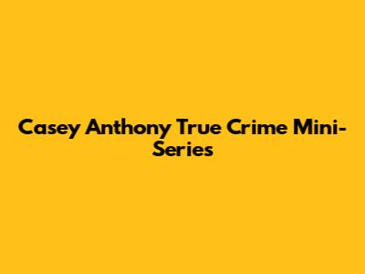 Casey Anthony True Crime Mini-Series