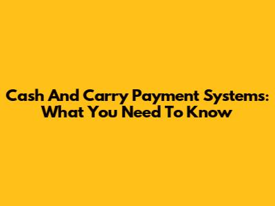 Cash And Carry Payment Systems: What You Need To Know