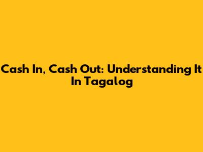 Cash In, Cash Out: Understanding It In Tagalog