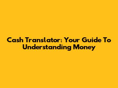 Cash Translator: Your Guide To Understanding Money