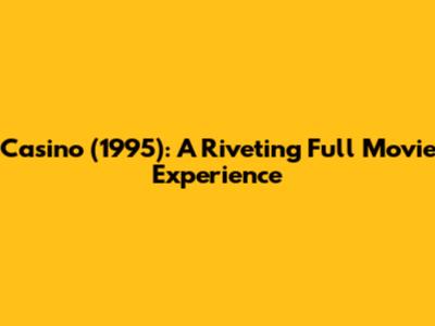 Casino (1995): A Riveting Full Movie Experience