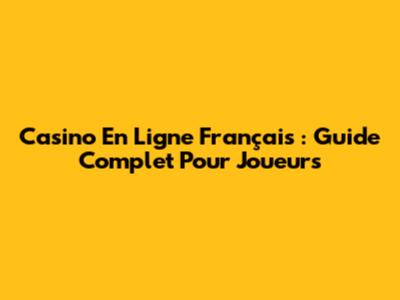 Casino En Ligne Français : Guide Complet Pour Joueurs