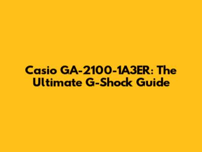 Casio GA-2100-1A3ER: The Ultimate G-Shock Guide