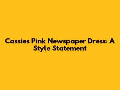 Cassie's Pink Newspaper Dress: A Style Statement