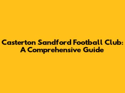 Casterton Sandford Football Club: A Comprehensive Guide