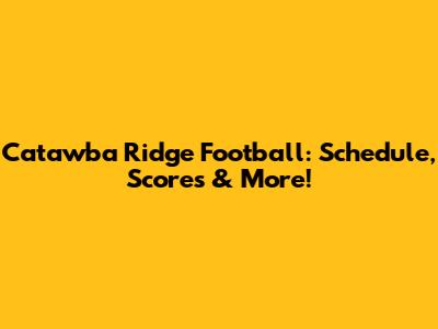 Catawba Ridge Football: Schedule, Scores & More!
