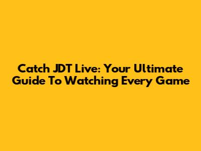 Catch JDT Live: Your Ultimate Guide To Watching Every Game
