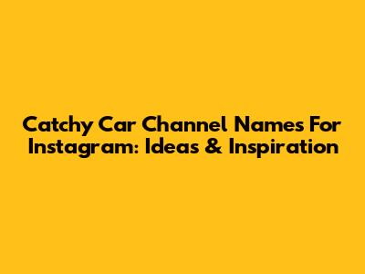 Catchy Car Channel Names For Instagram: Ideas & Inspiration