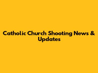 Catholic Church Shooting News & Updates