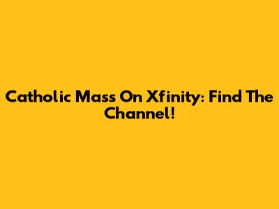Catholic Mass On Xfinity: Find The Channel!