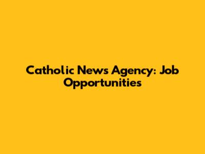 Catholic News Agency: Job Opportunities