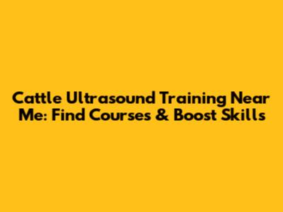 Cattle Ultrasound Training Near Me: Find Courses & Boost Skills