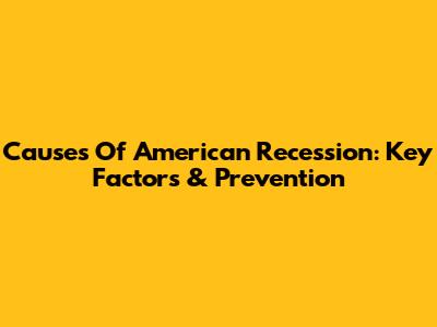 Causes Of American Recession: Key Factors & Prevention
