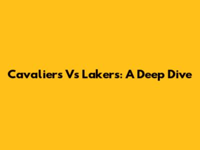 Cavaliers Vs Lakers: A Deep Dive