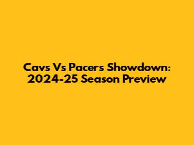 Cavs Vs Pacers Showdown: 2024-25 Season Preview