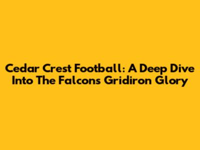 Cedar Crest Football: A Deep Dive Into The Falcons' Gridiron Glory